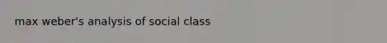 max weber's analysis of social class