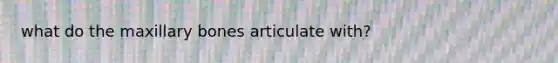 what do the maxillary bones articulate with?