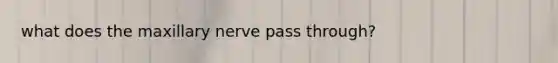 what does the maxillary nerve pass through?