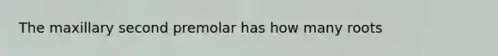 The maxillary second premolar has how many roots