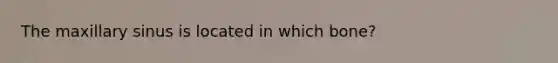 The maxillary sinus is located in which bone?