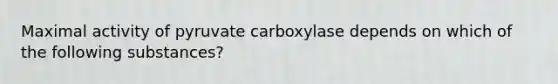 Maximal activity of pyruvate carboxylase depends on which of the following substances?