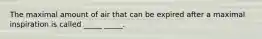 The maximal amount of air that can be expired after a maximal inspiration is called _____ _____.