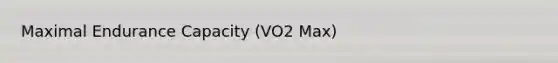 Maximal Endurance Capacity (VO2 Max)