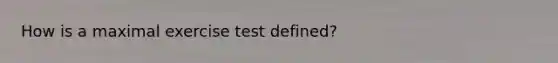 How is a maximal exercise test defined?