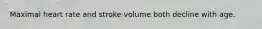 Maximal heart rate and stroke volume both decline with age.