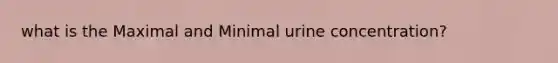 what is the Maximal and Minimal urine concentration?