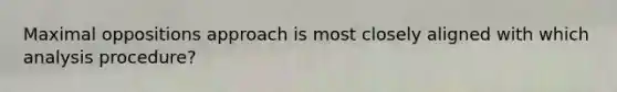 Maximal oppositions approach is most closely aligned with which analysis procedure?