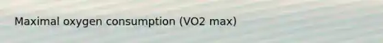 Maximal oxygen consumption (VO2 max)