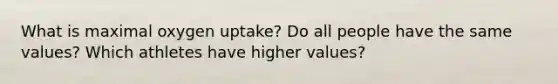 What is maximal oxygen uptake? Do all people have the same values? Which athletes have higher values?