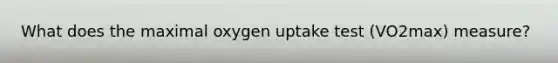 What does the maximal oxygen uptake test (VO2max) measure?