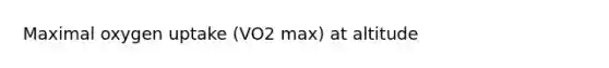 Maximal oxygen uptake (VO2 max) at altitude