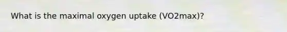What is the maximal oxygen uptake (VO2max)?