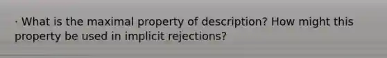 · What is the maximal property of description? How might this property be used in implicit rejections?