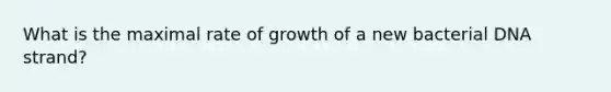 What is the maximal rate of growth of a new bacterial DNA strand?