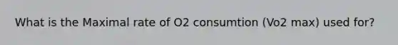 What is the Maximal rate of O2 consumtion (Vo2 max) used for?