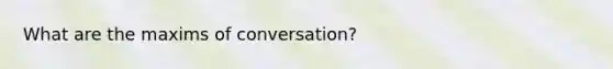 What are the maxims of conversation?