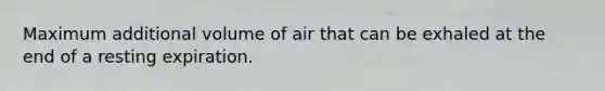 Maximum additional volume of air that can be exhaled at the end of a resting expiration.