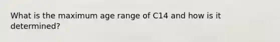 What is the maximum age range of C14 and how is it determined?