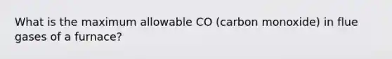 What is the maximum allowable CO (carbon monoxide) in flue gases of a furnace?