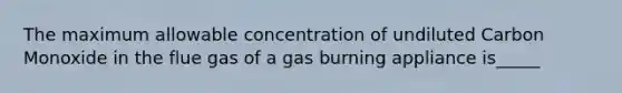 The maximum allowable concentration of undiluted Carbon Monoxide in the flue gas of a gas burning appliance is_____