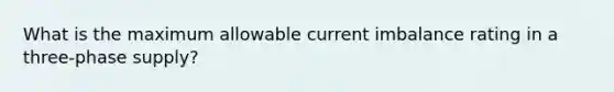 What is the maximum allowable current imbalance rating in a three-phase supply?