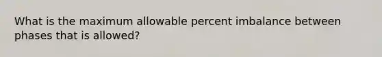 What is the maximum allowable percent imbalance between phases that is allowed?