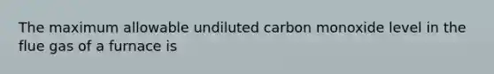 The maximum allowable undiluted carbon monoxide level in the flue gas of a furnace is