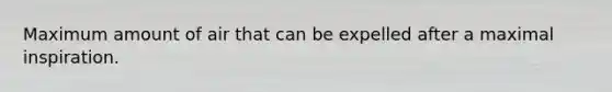 Maximum amount of air that can be expelled after a maximal inspiration.