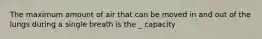 The maximum amount of air that can be moved in and out of the lungs during a single breath is the _ capacity