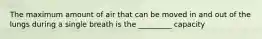 The maximum amount of air that can be moved in and out of the lungs during a single breath is the _________ capacity