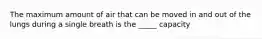 The maximum amount of air that can be moved in and out of the lungs during a single breath is the _____ capacity