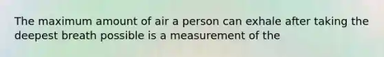 The maximum amount of air a person can exhale after taking the deepest breath possible is a measurement of the