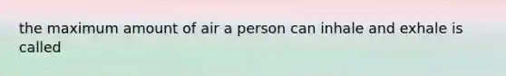 the maximum amount of air a person can inhale and exhale is called