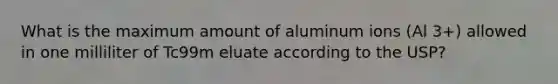 What is the maximum amount of aluminum ions (Al 3+) allowed in one milliliter of Tc99m eluate according to the USP?