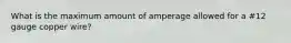 What is the maximum amount of amperage allowed for a #12 gauge copper wire?