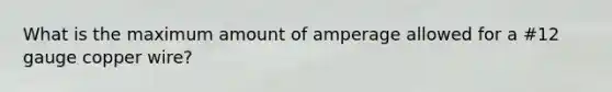 What is the maximum amount of amperage allowed for a #12 gauge copper wire?