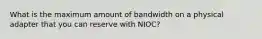 What is the maximum amount of bandwidth on a physical adapter that you can reserve with NIOC?