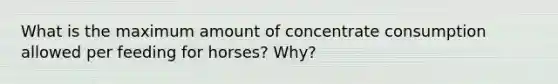 What is the maximum amount of concentrate consumption allowed per feeding for horses? Why?