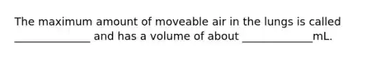 The maximum amount of moveable air in the lungs is called ______________ and has a volume of about _____________mL.