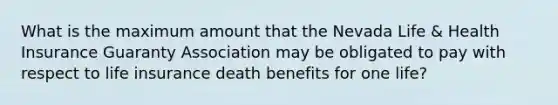 What is the maximum amount that the Nevada Life & Health Insurance Guaranty Association may be obligated to pay with respect to life insurance death benefits for one life?