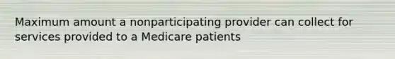 Maximum amount a nonparticipating provider can collect for services provided to a Medicare patients