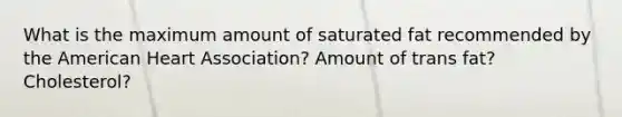 What is the maximum amount of saturated fat recommended by the American Heart Association? Amount of trans fat? Cholesterol?