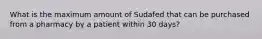 What is the maximum amount of Sudafed that can be purchased from a pharmacy by a patient within 30 days?