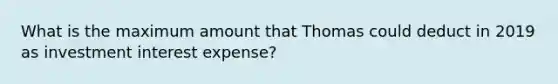 What is the maximum amount that Thomas could deduct in 2019 as investment interest expense?