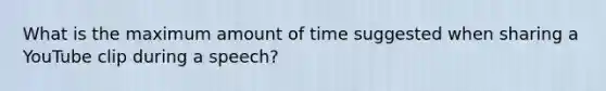 What is the maximum amount of time suggested when sharing a YouTube clip during a speech?