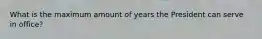 What is the maximum amount of years the President can serve in office?