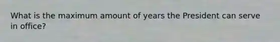 What is the maximum amount of years the President can serve in office?