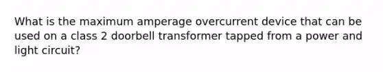 What is the maximum amperage overcurrent device that can be used on a class 2 doorbell transformer tapped from a power and light circuit?