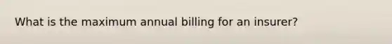 What is the maximum annual billing for an insurer?